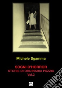 Sogni d'horror. Vol. 2: Storie di ordinaria pazzia libro di Sgamma Michele