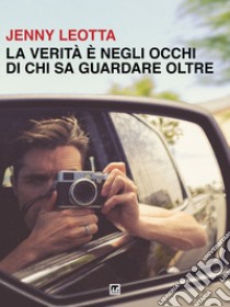 La verità è negli occhi di chi sa guardare oltre libro di Leotta Jenny