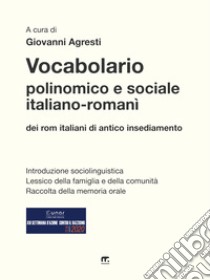 Vocabolario polinomico e sociale italiano-romanì dei rom italiani di antico insediamento libro di Agresti G. (cur.); Perillo E. (cur.)