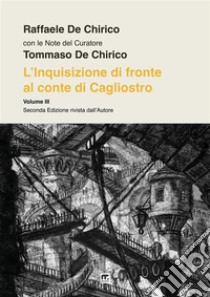 L'Inquisizione di fronte al Conte di Cagliostro. Dramma in 4 atti liberamente, ma fedelmente, tratto dagli Atti del Processo libro di De Chirico Raffaele; De Chirico T. (cur.)