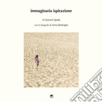 Immaginaria ispirazione. Ediz. illustrata libro di Spada Giasone