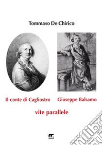 Il conte di Cagliostro e Giuseppe Balsamo. Vite parallele libro di De Chirico Tommaso