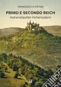 Primo e secondo Reich. Hohenstaufen-Hohenzollern libro di Di Pietro Francesco