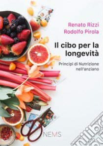 Il cibo per la longevità. Principi di nutrizione per l'anziano libro di Rizzi Renato; Pirola Rodolfo