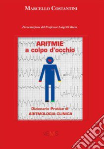 Aritmie a colpo d'occhio. Dizionario pratico di aritmologia clinica libro di Costantini Marcello