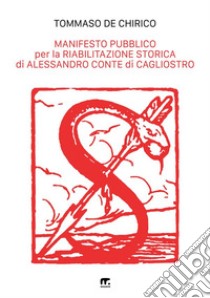 Manifesto pubblico per la riabilitazione storica di Alessandro conte di Cagliostro libro di De Chirico Tommaso