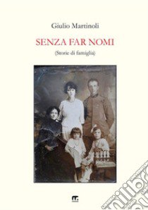 Senza far nomi. Storie di famiglia libro di Martinoli Giulio