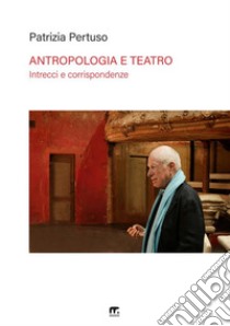 Antropologia e teatro. Intrecci e corrispondenze: Turner e Turnbull, Schechner, Barba e Brook libro di Pertuso Patrizia