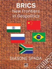 BRICS. New frontiers in geopolitics libro di Spada Giasone