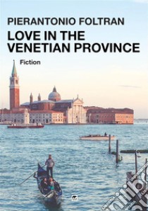 Love in the venetian province libro di Foltran Pierantonio