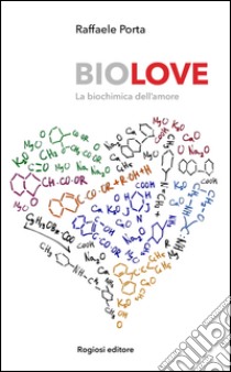 Biolove. La biochimica dell'amore libro di Porta Raffaele