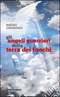 Gli angeli guerrieri della terra dei fuochi libro di Caramanica Amedeo