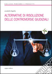 Alternative di risoluzione delle controversie giudiziali libro di Flagiello Annabella