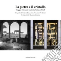 La pietra e il cristallo. Viaggio visionario tra Ostia antica e l'EUR libro di Corona Marina