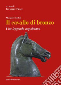 Il cavallo di bronzo. Una leggenda napoletana. Ediz. italiana e inglese libro di Tulloh Margaret; Pesce G. (cur.)