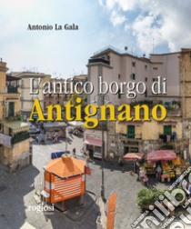L'antico borgo di Antignano libro di La Gala Antonio