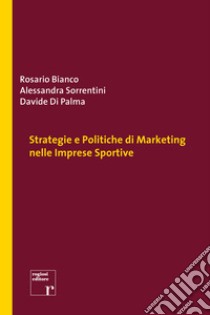 Strategie e politiche di marketing nelle imprese sportive libro di Bianco Rosario; Sorrentini Alessandra; Di Palma Davide