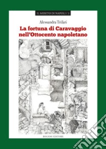 La fortuna di Caravaggio nell'Ottocento napoletano libro di Trifari Alessandra