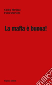 La mafia è buona! libro di Maresca Catello; Chiariello Paolo