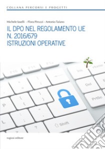 Il DPO nel regolamento UE n. 2016/679. Istruzioni operative libro di Iaselli Michele; Pirozzi Flora; Tufano Antonio