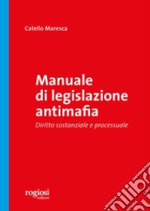 Manuale di legislazione antimafia. Diritto sostanziale e processuale libro di Maresca Catello