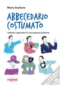 Abbecedario costumato. L'abbiccì ragionato di una persona perbene libro di Avallone Mario