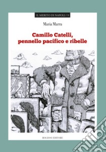 Camillo Catelli, pennello pacifico e ribelle libro di Marra Maria