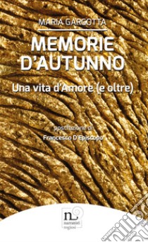 Memorie d'autunno. Una vita d'amore (e oltre) libro di Gargotta Maria