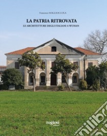 La patria ritrovata. Le architetture degli italiani a Wuhan libro di Maglioccola Francesco