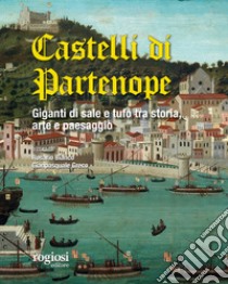 I castelli di Partenope. Giganti di sale e tufo tra storia, arte e paesaggio libro di Bianco R. (cur.); Greco G. (cur.)