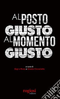 Al posto giusto al momento giusto libro di Gigi & Ross (cur.); Ciccariello O. (cur.)