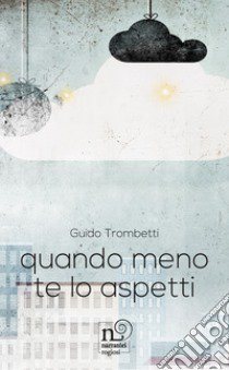 Quando meno te l'aspetti libro di Trombetti Guido