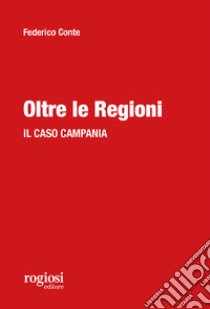 Oltre le regioni. Il caso Campania libro di Conte Federico