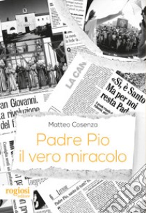 Padre Pio, il vero miracolo libro di Cosenza Matteo