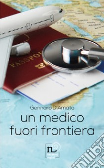 Un medico fuori frontiera libro di D'Amato Gennaro