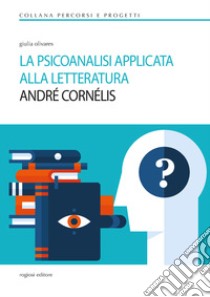 La psicoanalisi applicata alla letteratura. André Cornélis libro di Olivares Giulia