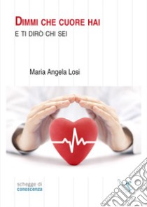 Dimmi che cuore hai e ti dirò chi sei libro di Losi Maria Angela