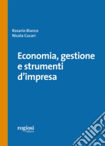 Economia, gestione e strumenti d'impresa libro di Bianco Rosario; Cucari Nicola