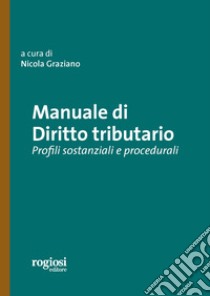 Manuale di diritto tributario. Profili sostanziali e procedurali libro di Graziano N. (cur.)