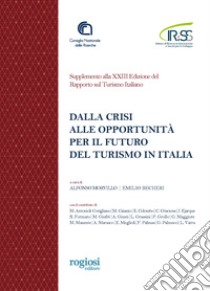 Dalla crisi alle opportunità per il futuro del turismo in Italia. Supplemento alla XXIII Edizione del Rapporto sul Turismo Italiano libro di Morvillo A. (cur.); Becheri E. (cur.)