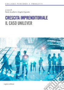 Crescita imprenditoriale. Il caso Unilever libro di Scudieri P. (cur.); Esposito A. (cur.)