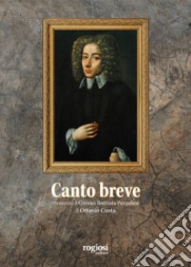 Canto breve. Vita minima di Giovambattista Pergolesi libro di Costa Ottavio