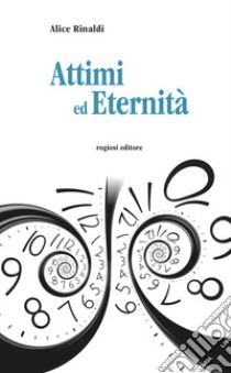 Attimi ed eternità libro di Rinaldi Alice