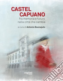 Castel Capuano. Fra memoria e futuro nella città che cambia libro di Buonajuto A. (cur.)