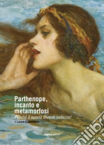 Parthenope, incanto e metamorfosi. Perché il suono diventi bellezza! libro di Colantonio Laura