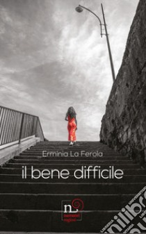 Il bene difficile libro di La Ferola Erminia