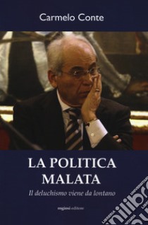 La politica malata. Il deluchismo viene da lontano libro di Conte Carmelo