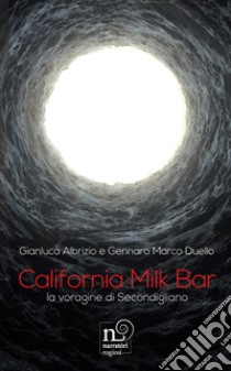 California Milk Bar. La voragine di Secondigliano. Con QR Code libro di Albrizio Gianluca; Duello Gennaro Marco