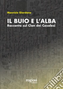 Il buio e l'alba. Racconto sul Clan dei Casalesi libro di Giordano Maurizio