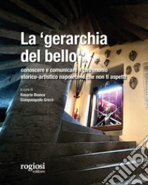 La «gerarchia del bello»: conoscere e comunicare il patrimonio storico-artistico napoletano che non ti aspetti libro di Bianco R. (cur.); Greco G. (cur.)